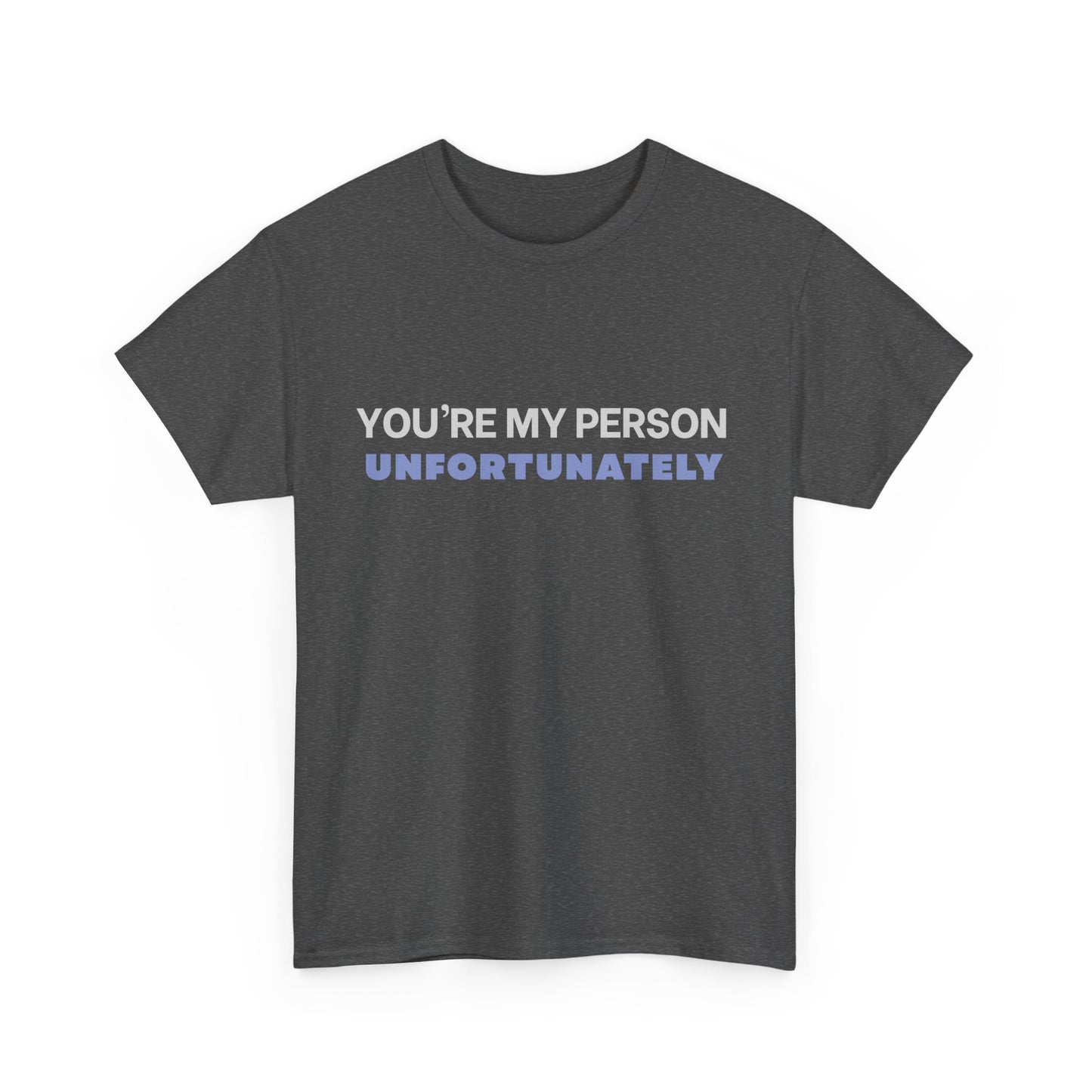 You Are My Person Unfortunately Tee | Sarcastic Quote Shirt | Minimal Text Design