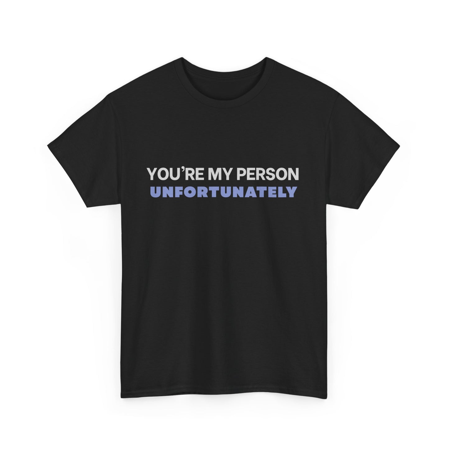 You Are My Person Unfortunately Tee | Sarcastic Quote Shirt | Minimal Text Design