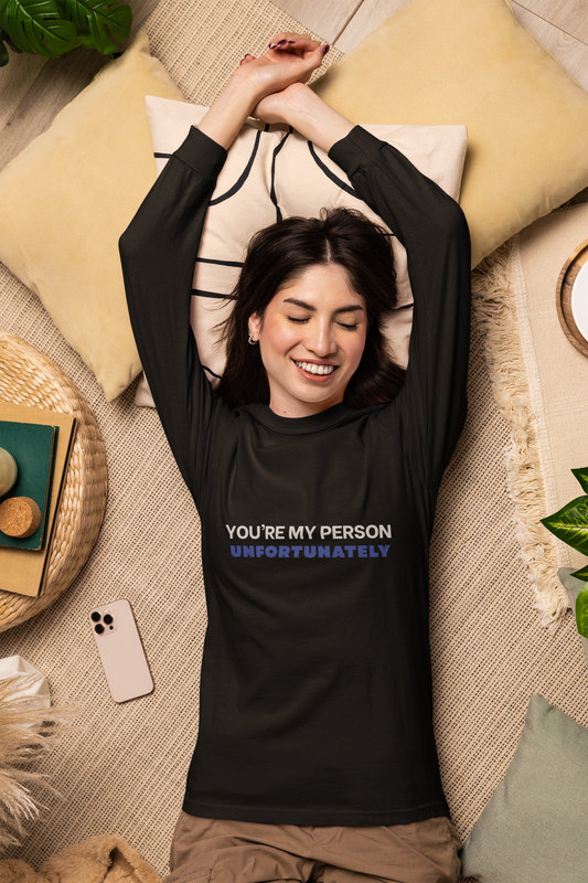 You Are My Person Unfortunately Long Sleeve Tee | Sarcastic Valentine Shirt | Unisex Text Tee