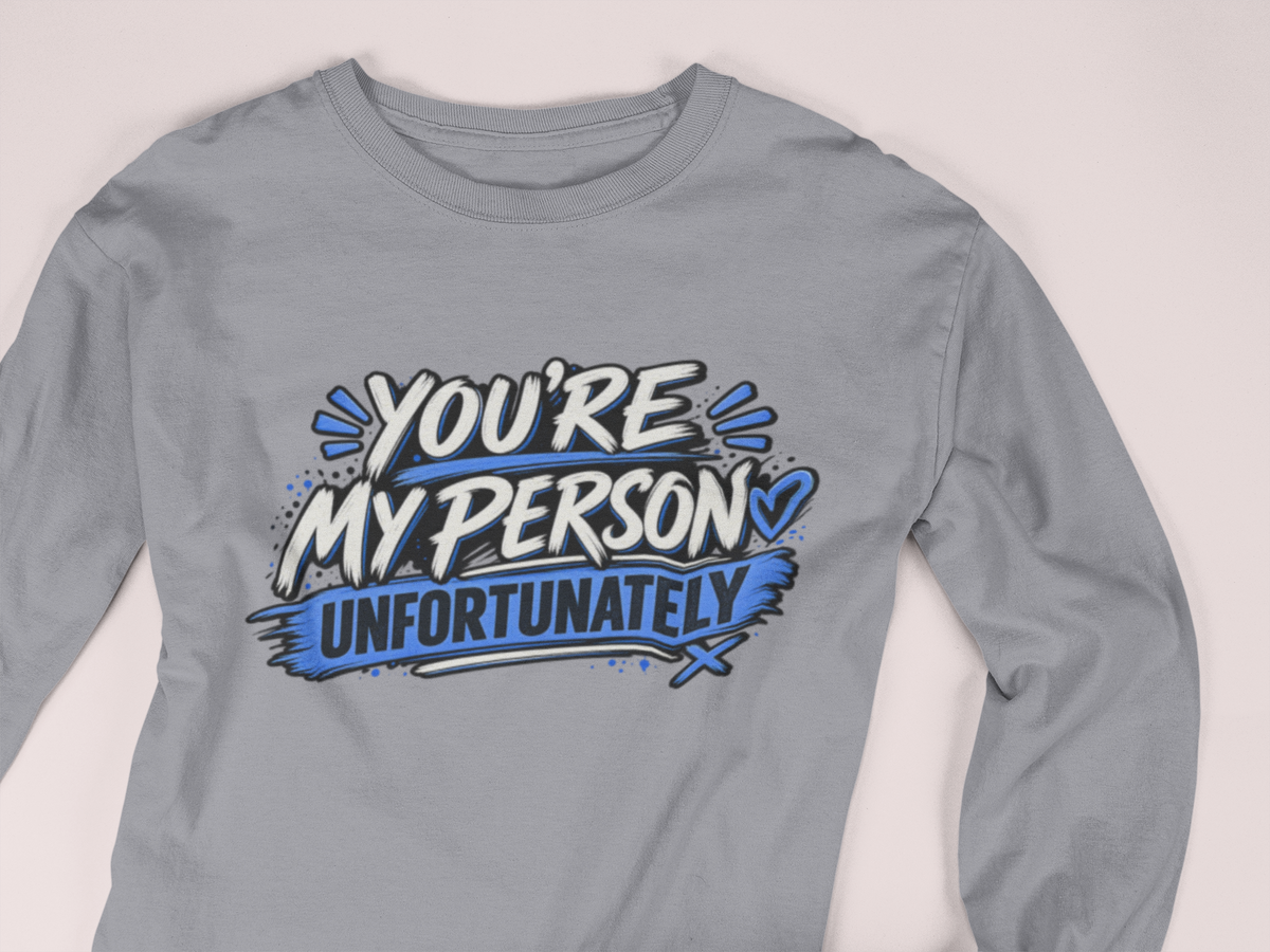 You’re My Person Unfortunately Long Sleeve Shirt | Funny Sarcastic Couple Shirt