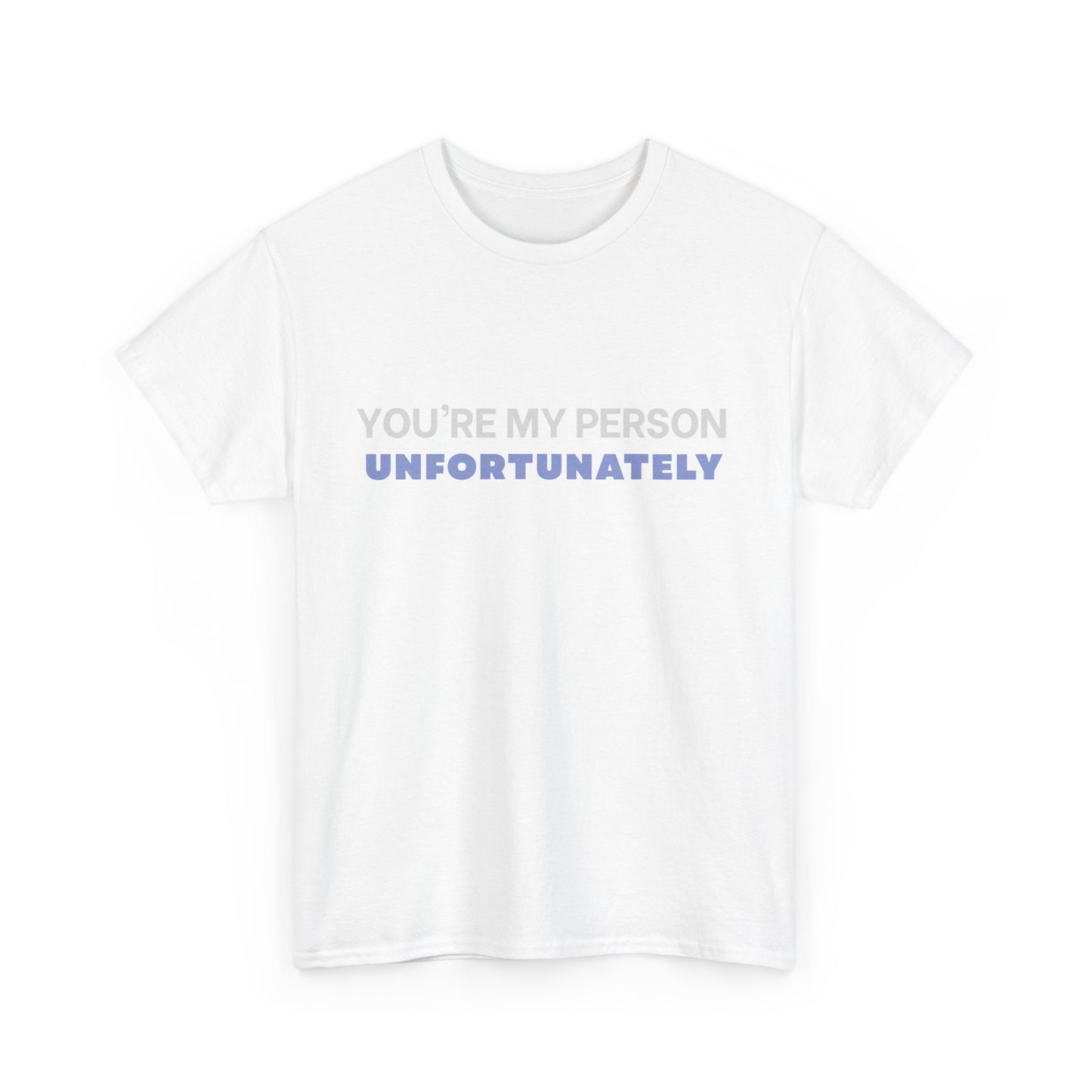 You Are My Person Unfortunately Tee | Sarcastic Quote Shirt | Minimal Text Design